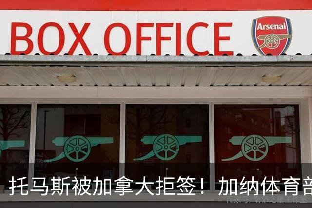 托马斯被加拿大拒签！加纳体育部长：违背国际法，被指控并非有罪